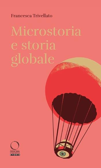 Microstoria e storia globale - Francesca Trivellato - Libro Officina Libraria 2023, Storie | Libraccio.it
