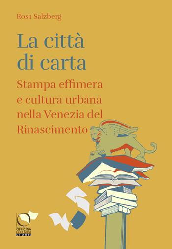 La città di carta. Stampa effimera e cultura urbana nella Venezia del Rinascimento - Rosa Salzberg - Libro Officina Libraria 2023, Storie | Libraccio.it