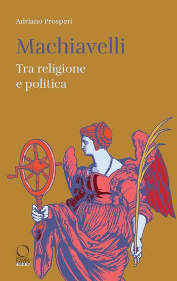 Machiavelli. Tra religione e potere - Adriano Prosperi - Libro Officina Libraria 2024, Storie XL | Libraccio.it