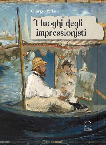 I luoghi degli impressionisti. Ediz. a colori - Giorgio Villani - Libro Officina Libraria 2023, La grande officina | Libraccio.it