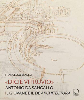«Dicie Vitruvio». Antonio da Sangallo il Giovane legge il «De architectura» - Francesco Benelli - Libro Officina Libraria 2024, Arco | Libraccio.it