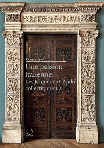 Une passion italienne. Les Jacquemart-André collectionneurs - Giancarla Cilmi - Libro Officina Libraria 2024, Saggi in officina | Libraccio.it