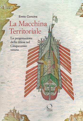 La macchina territoriale. La progettazione della difesa nel Cinquecento veneto - Ennio Concina - Libro Officina Libraria 2025, Arco | Libraccio.it