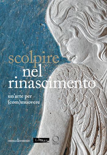 Scolpire nel Rinascimento: un'arte per (com)muovere-Sculpter à la Renaissance. Un art pour (é)mouvoir. Ediz. italiana, inglese e francese  - Libro Officina Libraria 2024, Saggi in officina | Libraccio.it