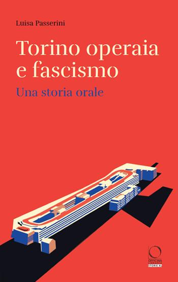 Torino operaia e fascismo. Una storia orale - Luisa Passerini - Libro Officina Libraria 2024, Storie XL | Libraccio.it