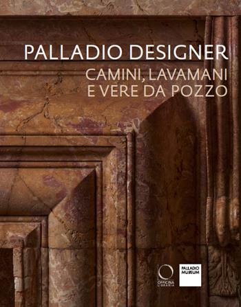 Palladio designer. Camini, lavamani e vere da pozzo  - Libro Officina Libraria 2025, Arco | Libraccio.it