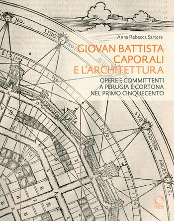 Giovan Battista Caporali e l’architettura. Opere e committenti a Perugia e Cortona nel primo Cinquecento - Anna Rebecca Sartore - Libro Officina Libraria 2025, Saggi in officina | Libraccio.it