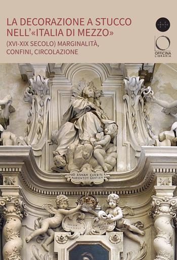 La decorazione a stucco nell’«Italia di Mezzo» (XVI-XIX secolo). Marginalità, confini, circolazione - Tancredi Farina, Luca Pezzuto, Serena Quagliaroli - Libro Officina Libraria 2026 | Libraccio.it