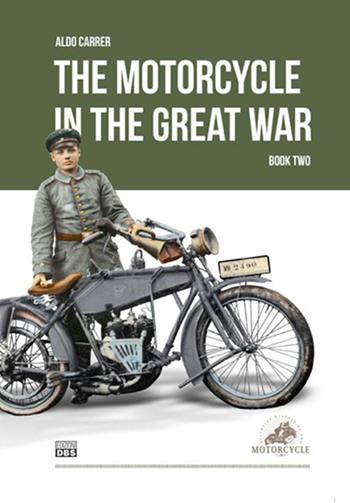 The motorcycle in the Great War. Vol. 2 - Aldo Carrer - Libro DBS 2018 | Libraccio.it