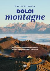 Dolci montagne. Percorso paesaggistico e sentimentale lungo le Prealpi Bellunesi e Trevigiane