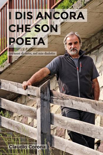 I dis ancora che son poeta. Tre anni di versi, nel mio dialetto - Claudio Corona - Libro DBS 2018 | Libraccio.it