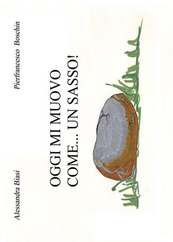 Oggi mi muovo come... un sasso! Ediz. illustrata - Alessandra Biasi, Pierfrancesco Boschin - Libro DBS 2018 | Libraccio.it