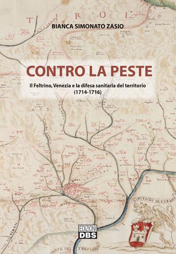 Contro la peste. Il Feltrino, Venezia e la difesa sanitaria del territorio (1714-1716) - Bianca Simonato Zasio - Libro DBS 2018 | Libraccio.it
