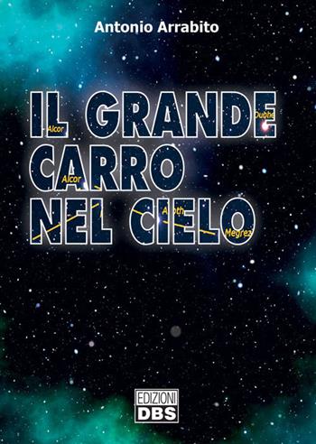 Il grande carro nel cielo - Antonio Arrabito - Libro DBS 2019 | Libraccio.it