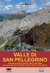 Valle di San Pellegrino. Venti itinerari lungo i sentieri dei pastori e dei soldati, nei gruppi montuosi di Costabella, Monzoni, Vallaccia e Cima Bocche