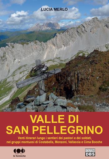Valle di San Pellegrino. Venti itinerari lungo i sentieri dei pastori e dei soldati, nei gruppi montuosi di Costabella, Monzoni, Vallaccia e Cima Bocche - Lucia Merlo - Libro DBS 2019, Le formiche | Libraccio.it