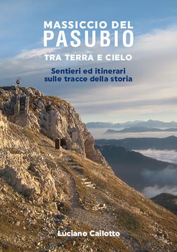 Massiccio del Pasubio tra terra e cielo. Sentieri ed itinerari sulle tracce della storia - Luciano Cailotto - Libro DBS 2019 | Libraccio.it