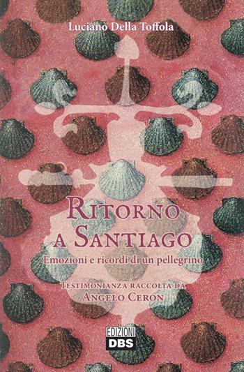 Ritorno a Santiago. Emozioni e ricordi di un pellegrino - Luciano Della Toffola - Libro DBS 2019 | Libraccio.it