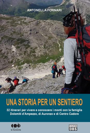 Una storia per un sentiero. 32 itinerari per vivere e conoscere i monti con la famiglia Dolomiti d'Ampezzo, di Auronzo e di Centro Cadore - Antonella Fornari - Libro DBS 2019, Le formiche | Libraccio.it