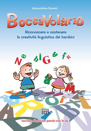 BoccaVolario. Riconoscere e sostenere la creatività linguistica dei bambini. Raccolta di piccole parole con le ali - Mariacristina Girardel - Libro DBS 2019 | Libraccio.it