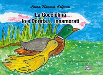 La gocciolina. Io e Dorata... innamorati. Le fiabe di nonna Laura - Laura Romano Colferai - Libro DBS 2019 | Libraccio.it