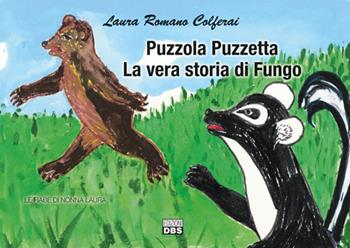 Puzzola Puzzetta. La vera storia di Fungo. Le fiabe di nonna Laura - Laura Romano Colferai - Libro DBS 2019 | Libraccio.it