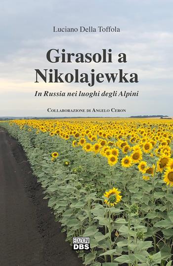 Girasoli a Nikolajewka. In Russia nei luoghi degli Alpini - Luciano Della Toffola - Libro DBS 2020 | Libraccio.it