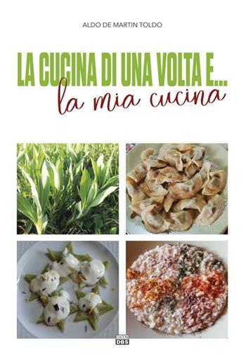 La cucina di una volta e... la mia cucina - Aldo De Martin Toldo - Libro DBS 2020 | Libraccio.it