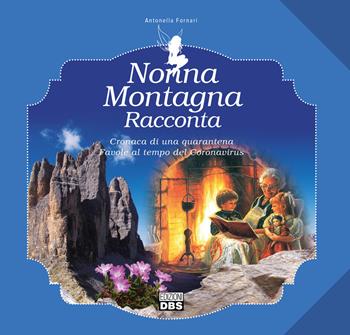 Nonna Montagna racconta. Cronaca di una quarantena. Favole al tempo del Coronavirus - Antonella Fornari - Libro DBS 2020 | Libraccio.it