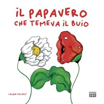 Il papavero che temeva il buio. Ediz. a colori - Laura Cavalli - Libro DBS 2021 | Libraccio.it