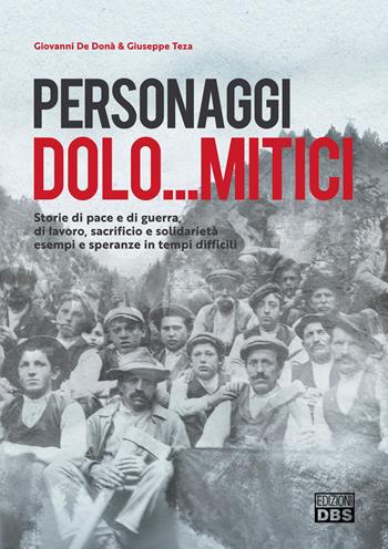 Personaggi dolo...mitici. Storie di pace e di guerra, di lavoro, sacrificio e solidarietà esempi e speranze in tempi difficili - Giovanni De Donà, Giuseppe Teza - Libro DBS 2021 | Libraccio.it