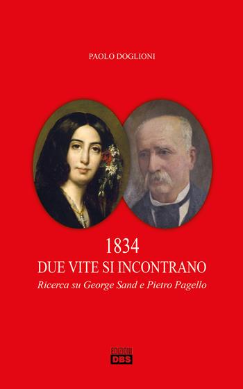 1834 due vite si incontrano. Ricerca su George Sand e Pietro Pagello - Paolo Doglioni - Libro DBS 2021 | Libraccio.it