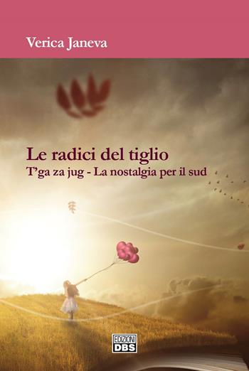 Le radici del tiglio. T'ga za jug. La nostalgia per il Sud - Janeva Verica - Libro DBS 2022 | Libraccio.it