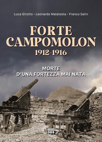 Forte Campomolon 1912-1916. Morte d'una fortezza mai nata - Luca Girotto, Leonardo Malatesta, Franco Salin - Libro DBS 2022 | Libraccio.it