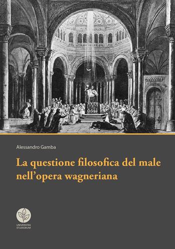 La questione filosofica del male nell'opera wagneriana - Alessandro Gamba - Libro Universitas Studiorum 2018 | Libraccio.it