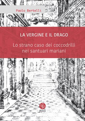 La Vergine e il drago. Lo strano caso dei coccodrilli nei santuari mariani - Paolo Bertelli - Libro Universitas Studiorum 2018, Quad. Sant. B.V. delle Grazie | Libraccio.it