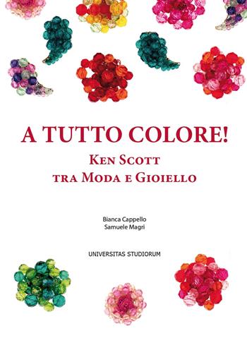 A tutto colore! Ken Scott tra moda e gioiello. Ediz. italiana e inglese - Bianca Cappello, Samuele Magri - Libro Universitas Studiorum 2018 | Libraccio.it