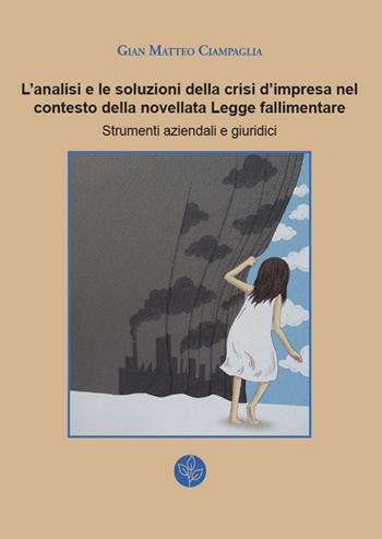 L' analisi e le soluzioni della crisi d'impresa nel contesto della novellata Legge fallimentare. Strumenti aziendali e giuridici - Gian Matteo Ciampaglia - Libro Universitas Studiorum 2018 | Libraccio.it