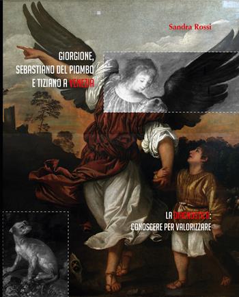 Giorgione, Sebastiano del Piombo e Tiziano a Venezia. La diagnostica: conoscere per valorizzare - Sandra Rossi - Libro Universitas Studiorum 2018, Esercizi d'arte | Libraccio.it