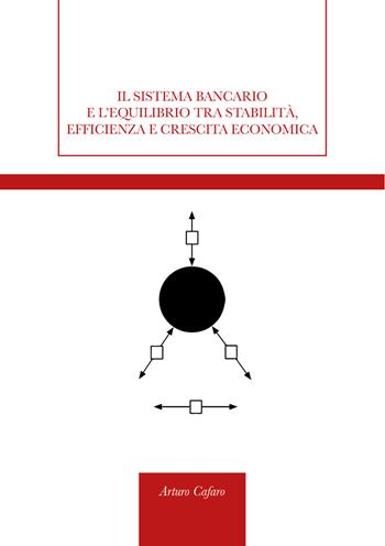 Il sistema bancario e l'equilibrio tra stabilità, efficienza e crescita economica - Arturo Cafaro - Libro Universitas Studiorum 2018, Strumenti | Libraccio.it