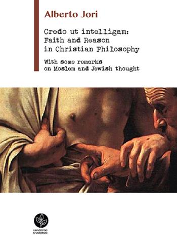 Credo ut intelligam: Faith and Reason in Christian Philosophy. With some Remarks on Moslem and Jewish Thought - Alberto Jori - Libro Universitas Studiorum 2019 | Libraccio.it