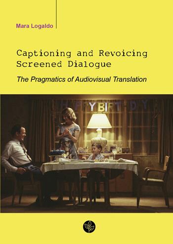 Captioning and revoicing screened dialogue. The pragmatics of audiovisual translation - Mara Logaldo - Libro Universitas Studiorum 2020 | Libraccio.it