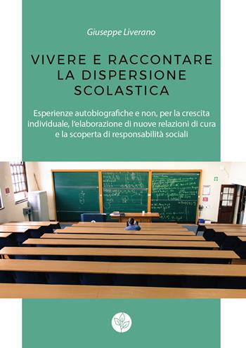 Vivere e raccontare la dispersione scolastica. Esperienze autobiografiche e non, per la crescita individuale, l'elaborazione di nuove relazioni di cura e la scoperta di responsabilità sociali - Giuseppe Liverano - Libro Universitas Studiorum 2020, Strumenti | Libraccio.it