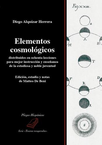 Elementos cosmológicos distribuidos en ochenta lecciones para mejor instrucción y enseñanza de la estudiosa y noble juventud - Diego Alquízar Herrera - Libro Universitas Studiorum 2020, Pliegos hispánicos | Libraccio.it