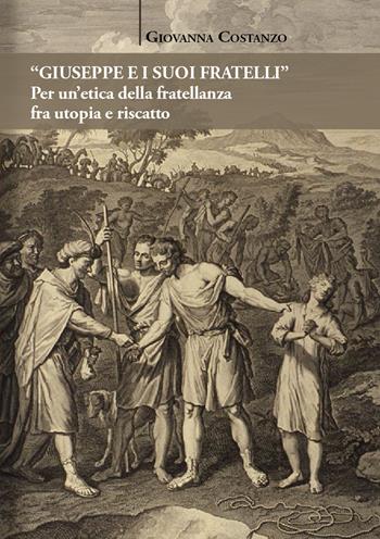 «Giuseppe e i suoi fratelli». Per un'etica della fratellanza fra utopia e riscatto - Giovanna Costanzo - Libro Universitas Studiorum 2020, Strumenti | Libraccio.it