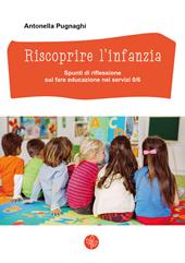 Riscoprire l'infanzia. Spunti di riflessione sul fare educazione nei servizi 0/6