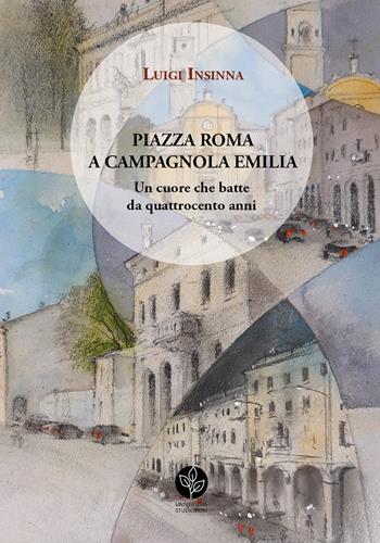 Piazza Roma a Campagnola Emilia. Un cuore che batte da quattrocento anni - Luigi Insinna - Libro Universitas Studiorum 2022 | Libraccio.it
