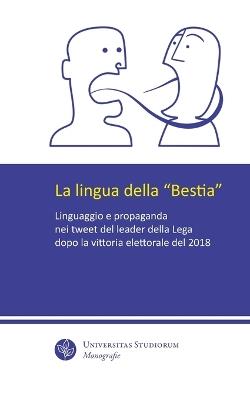 La lingua della «Bestia». Linguaggio e propaganda nei tweet del leader della Lega dopo la vittoria elettorale del 2018 - Edoardo Scarpanti - Libro Universitas Studiorum 2025 | Libraccio.it