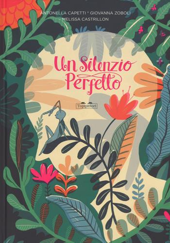 Un silenzio perfetto. Ediz. a colori - Antonella Capetti, Giovanna Zoboli, Melissa Castrillon - Libro TopiPittori 2018 | Libraccio.it
