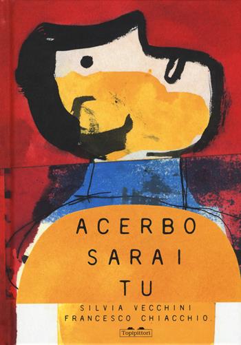 Acerbo sarai tu. Ediz. a colori - Silvia Vecchini - Libro TopiPittori 2019, Parola magica | Libraccio.it